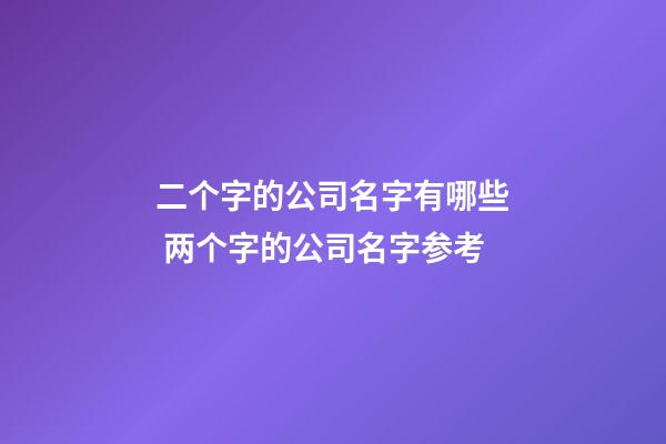 二个字的公司名字有哪些 两个字的公司名字参考